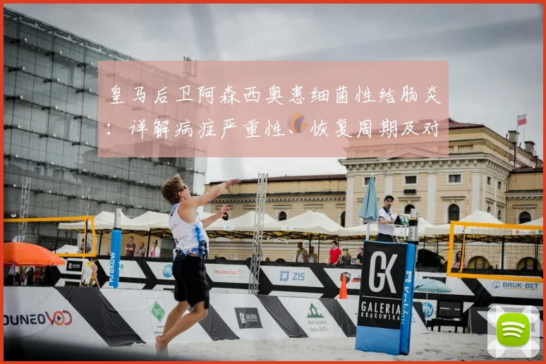 皇马后卫阿森西奥患细菌性结肠炎：详解病症严重性、恢复周期及对2026赛季阵容的潜在影响