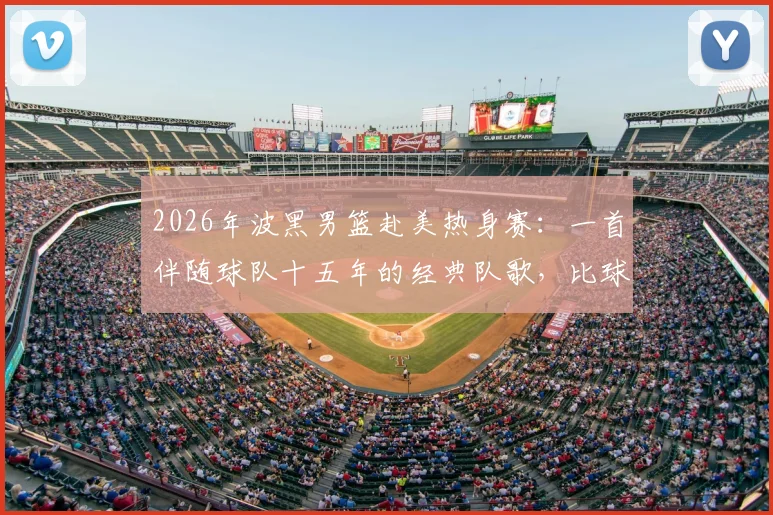 2026年波黑男篮赴美热身赛：一首伴随球队十五年的经典队歌，比球员更早抵达美国