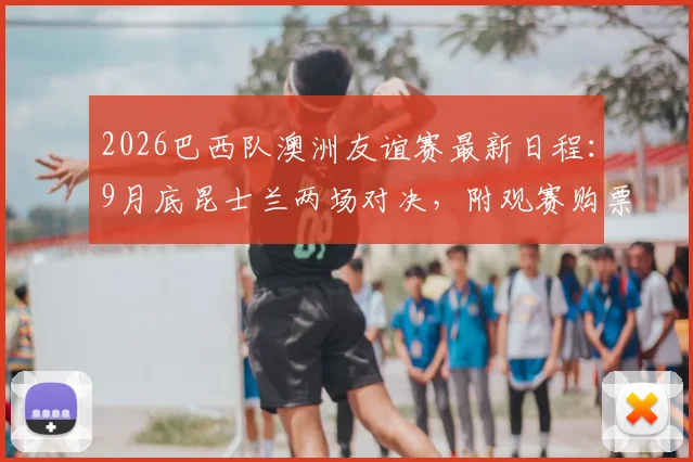 2026巴西队澳洲友谊赛最新日程：9月底昆士兰两场对决，附观赛购票与场馆全指南